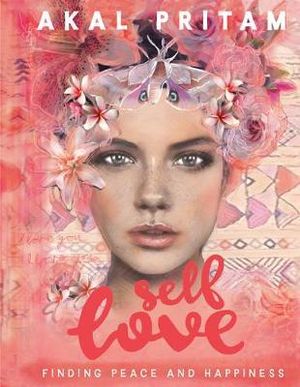 Self Love Finding peace and happiness By: Akal Pritam